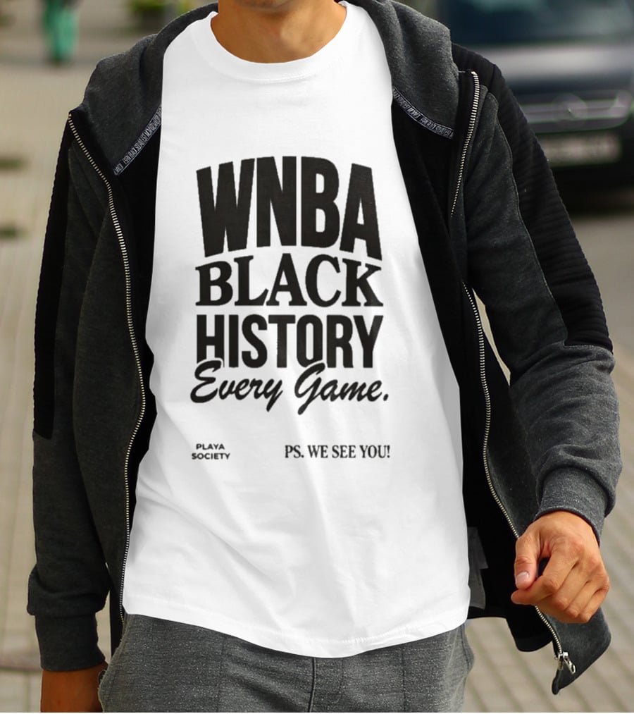 WNBA Black History Every Game Playa Society PS We See You T-Shirt