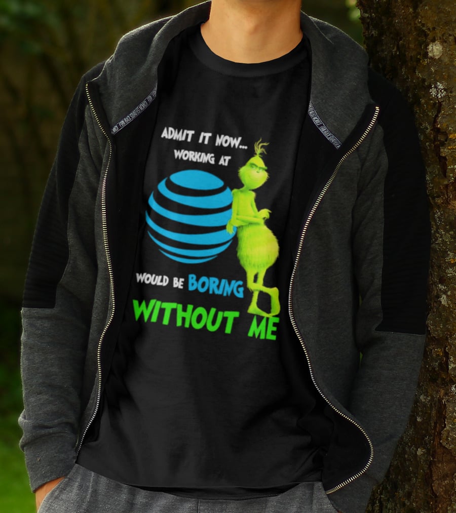 Admit It Now Working AT&T Grinch Christmas Boring Without Me T-Shirt