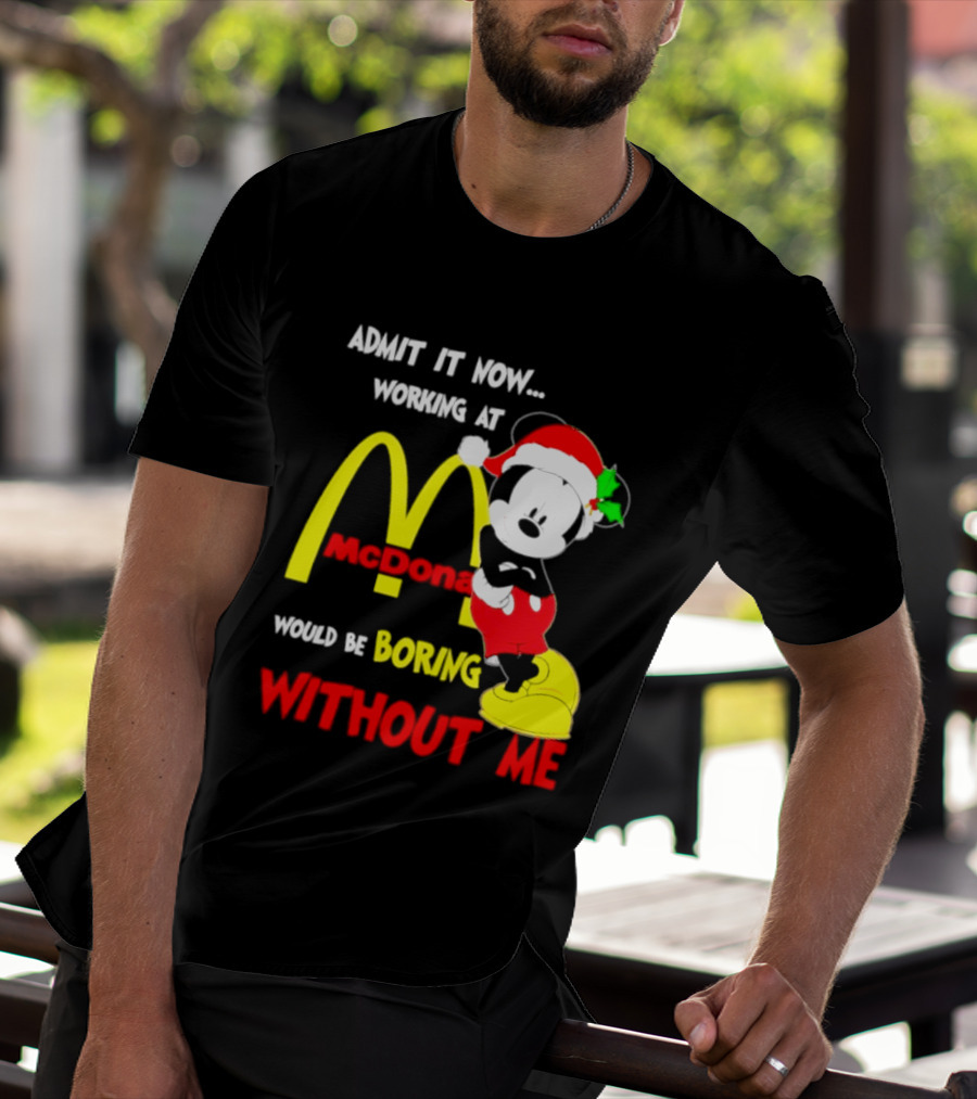Admit It Now Working At McDonald's Would Be Boring Without Me Mickey Mouse Christmas 2026 T-Shirt