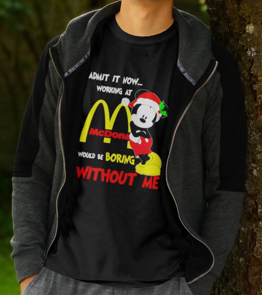Admit It Now Working At McDonald's Would Be Boring Without Me Mickey Mouse Christmas 2026 T-Shirt