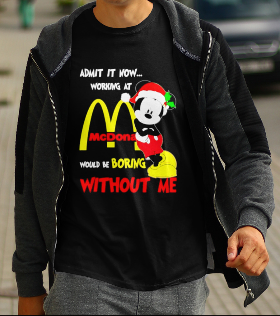 Admit It Now Working At McDonald's Would Be Boring Without Me Mickey Mouse Christmas 2026 T-Shirt