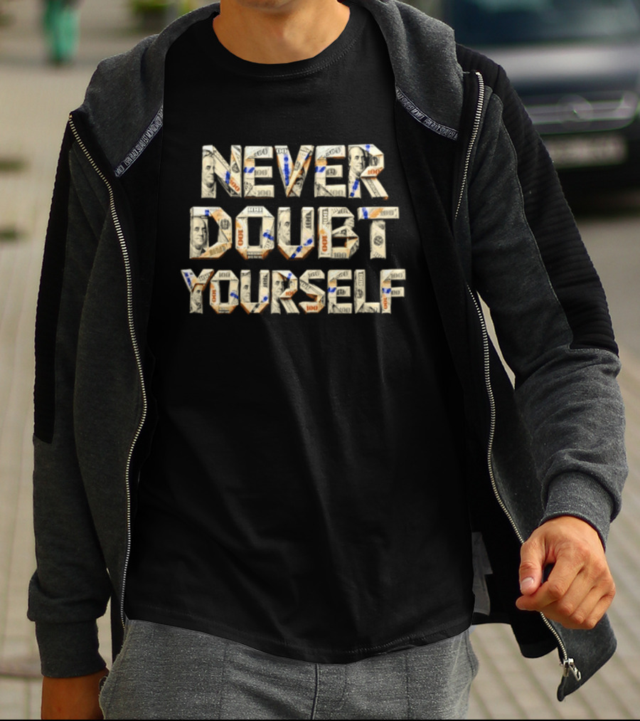 Never Doubt Yourself Money T-Shirt