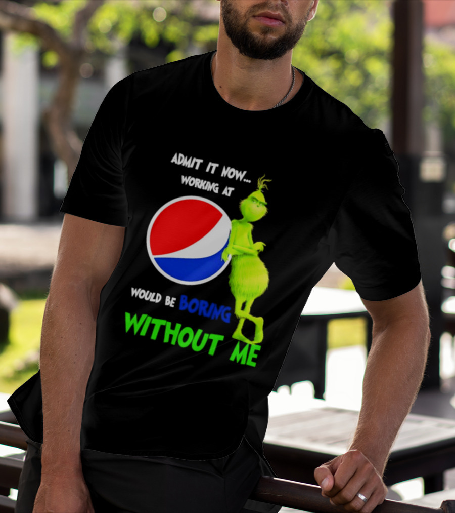 Pepsi Grinch Admit It Now Working At Would Be Boring Without Me Christmas 2026 T-Shirt