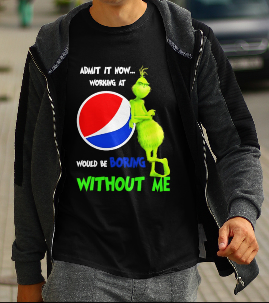 Pepsi Grinch Admit It Now Working At Would Be Boring Without Me Christmas 2026 T-Shirt