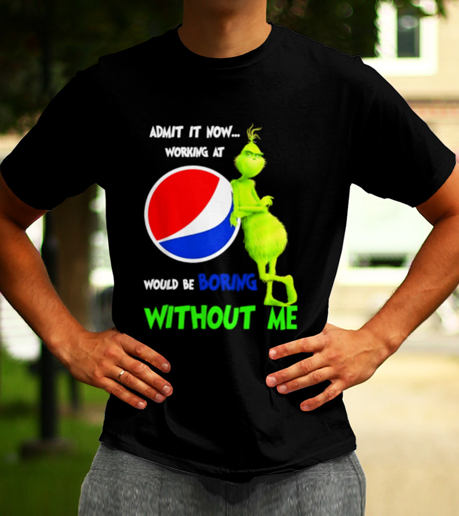 Pepsi Grinch Admit It Now Working At Would Be Boring Without Me Christmas 2026 T-Shirt