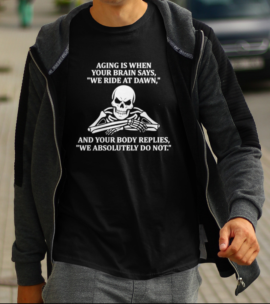 Skeleton Aging Humor We Ride At Dawn But Your Body Says No T-Shirt