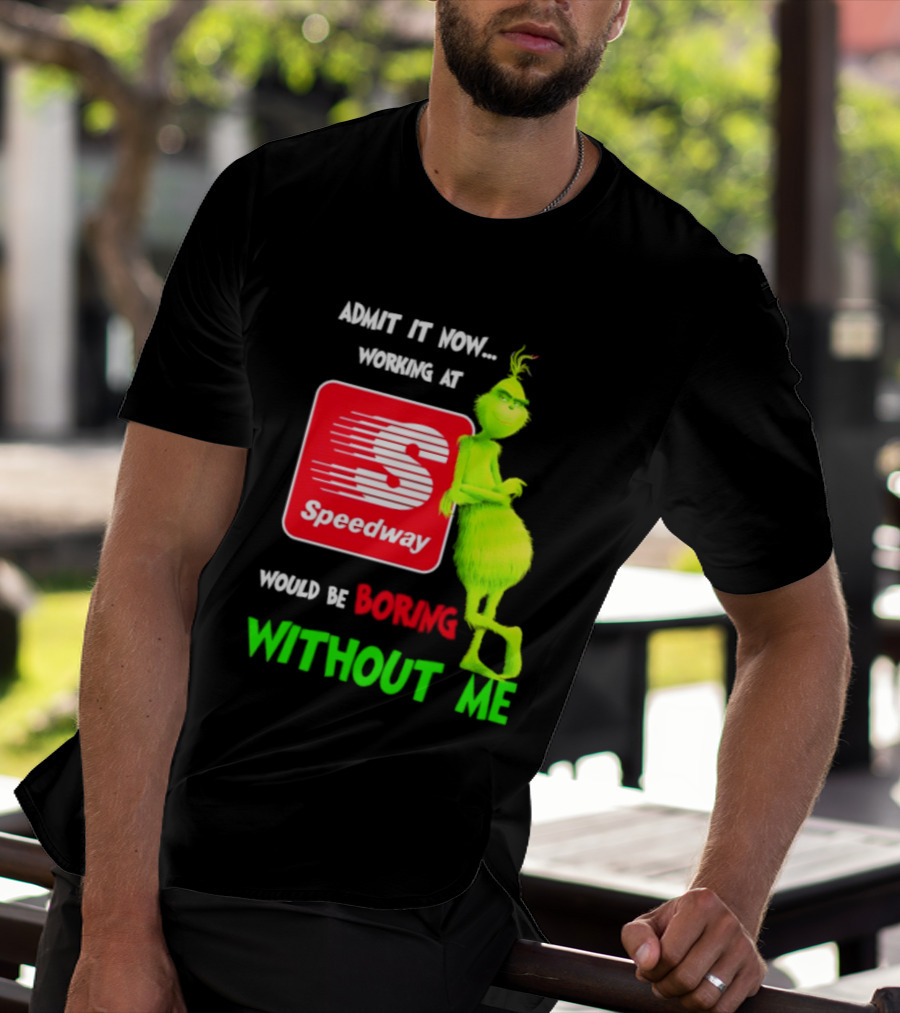 Admit It Now Speedway Grinch Christmas 2026 Working At Would Be Boring Without Me T-Shirt