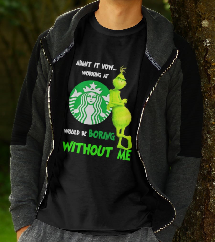 Starbucks Grinch Admit It Now Working At Would Be Boring Without Me T-Shirt