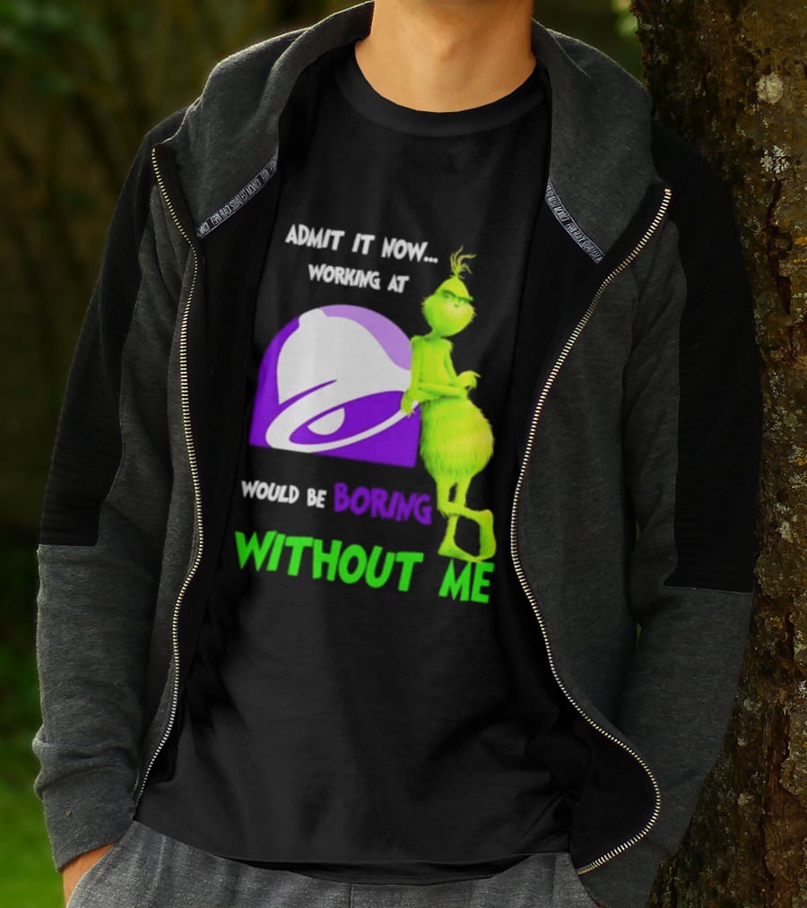 Taco Bell Grinch Admit It Now Working At Would Be Boring Without Me Christmas 2026 T-Shirt