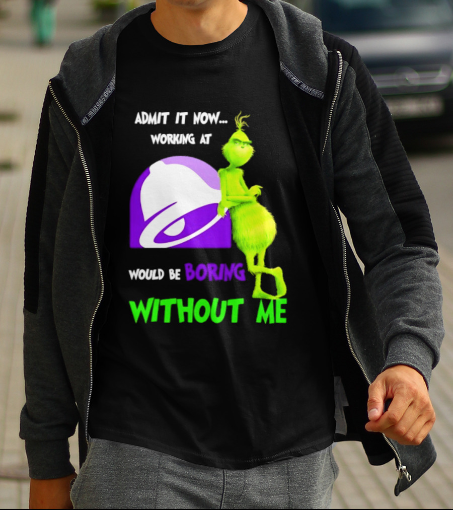 Taco Bell Grinch Admit It Now Working At Would Be Boring Without Me Christmas 2026 T-Shirt