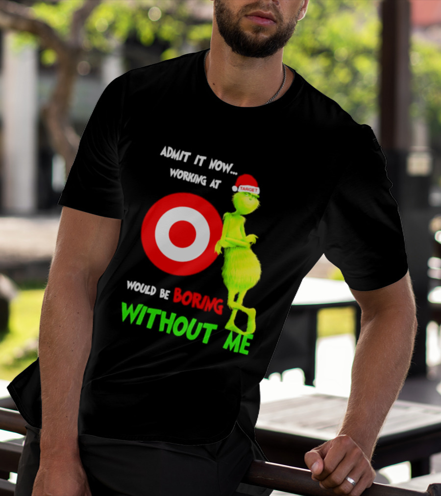 Target Corp X Grinch Christmas 2026 Admit It Now Working At Would Be Boring Without Me T-Shirt