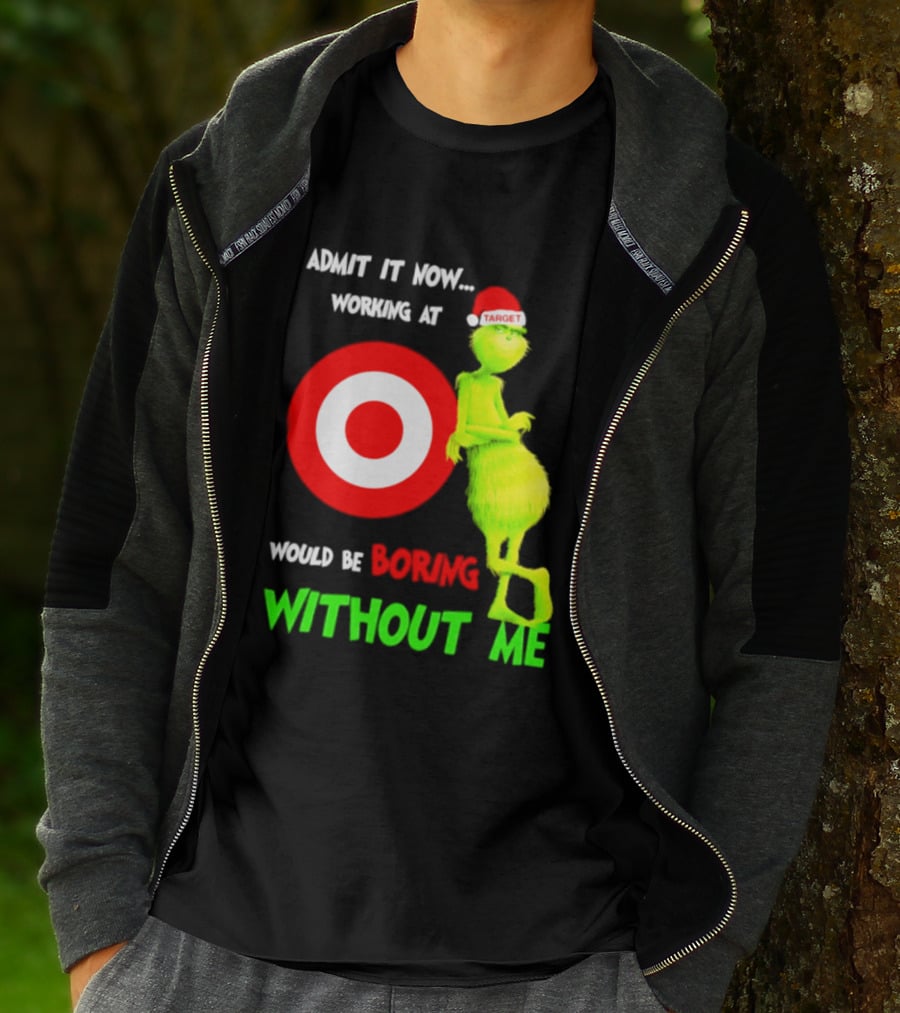 Target Corp X Grinch Christmas 2026 Admit It Now Working At Would Be Boring Without Me T-Shirt
