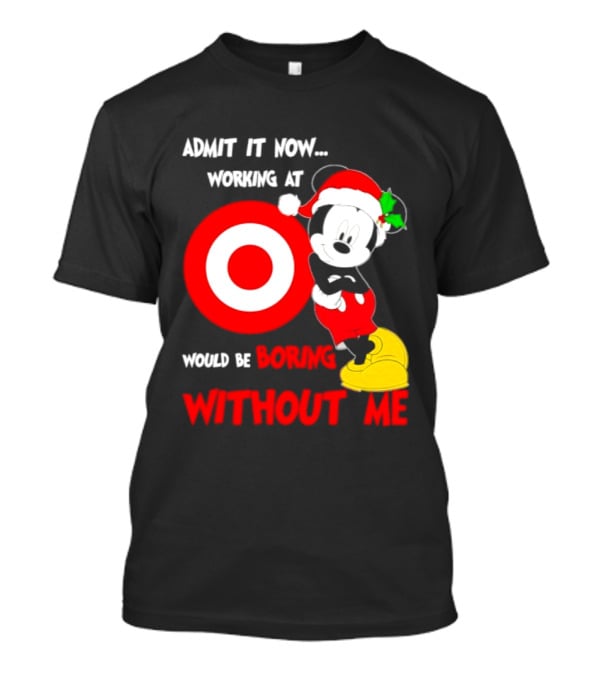 Admit It Now Working At Target Corp Mickey Mouse Christmas Would Be Boring Without Me 2026 T-Shirt