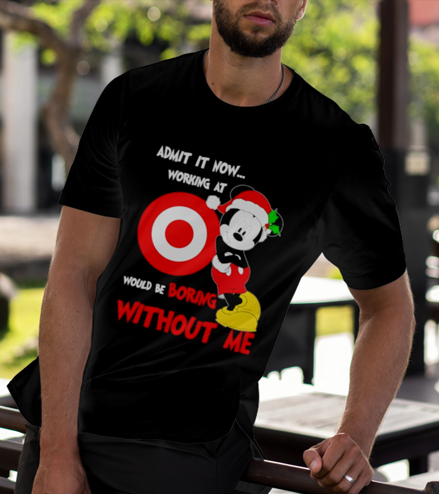 Admit It Now Working At Target Corp Mickey Mouse Christmas Would Be Boring Without Me 2026 T-Shirt