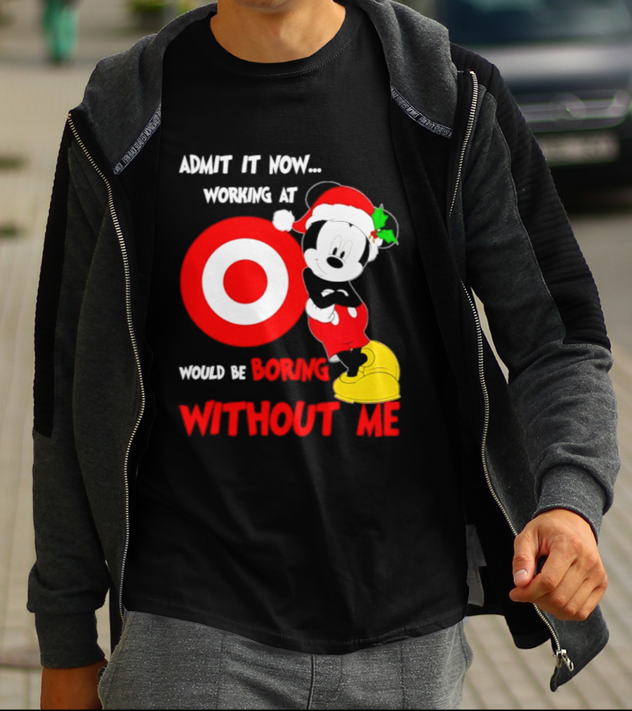 Admit It Now Working At Target Corp Mickey Mouse Christmas Would Be Boring Without Me 2026 T-Shirt