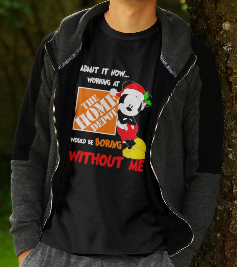 Admit It Now Working At The Home Depot Would Be Boring Without Me Mickey Mouse Christmas 2026 T-Shirt