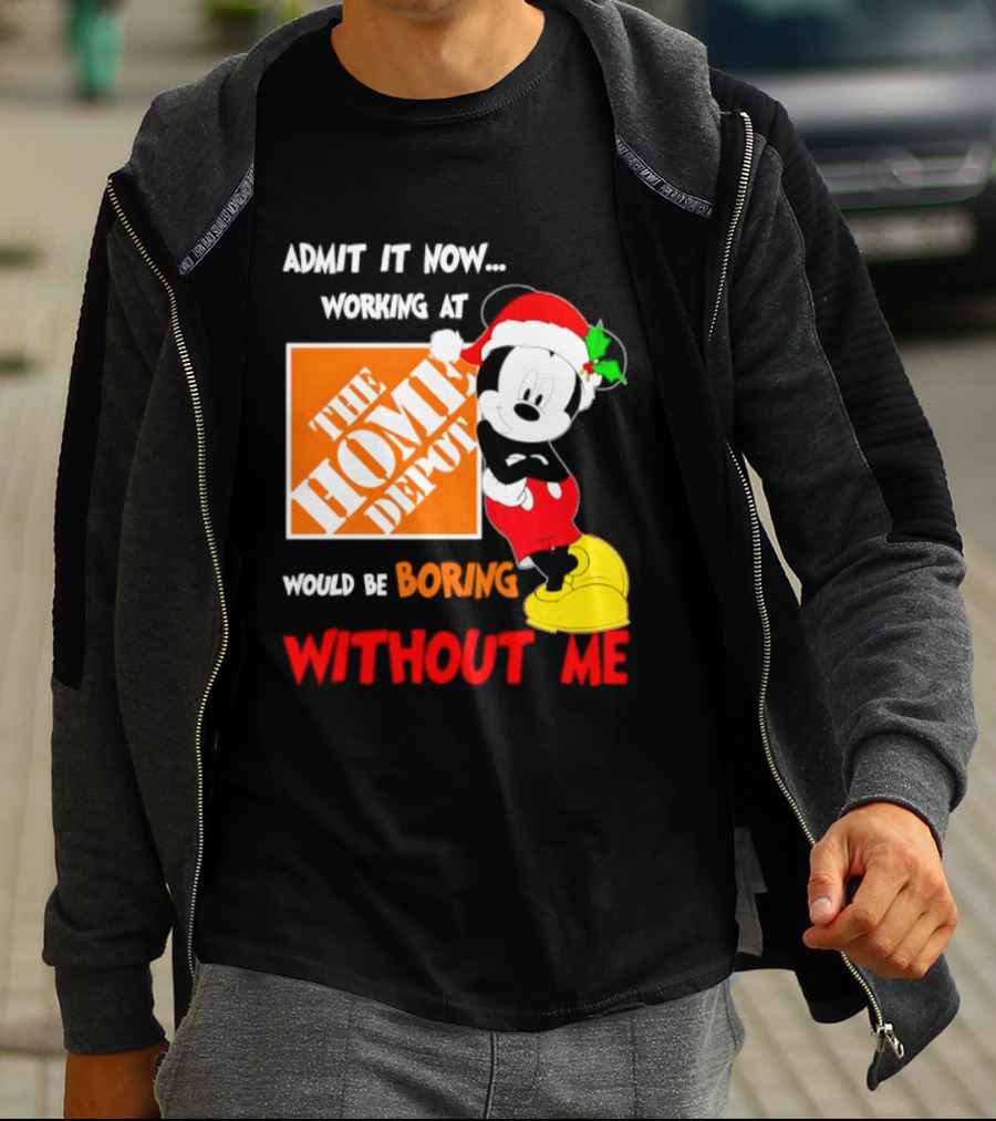 Admit It Now Working At The Home Depot Would Be Boring Without Me Mickey Mouse Christmas 2026 T-Shirt