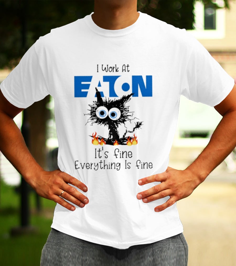 I Work At Eaton Corporation Cat It's Fine Everything Is Fine 2026 T-Shirt