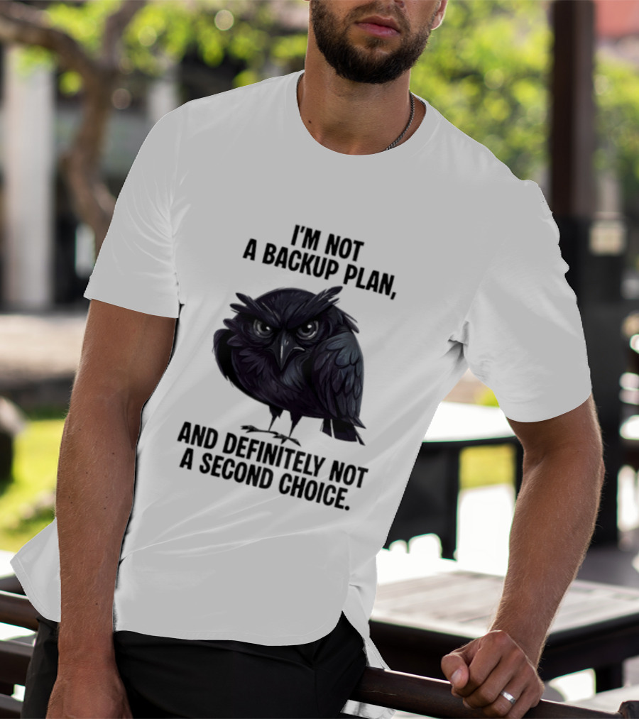 I'm Not A Backup Plan Crow Definitely Not A Second Choice T-Shirt