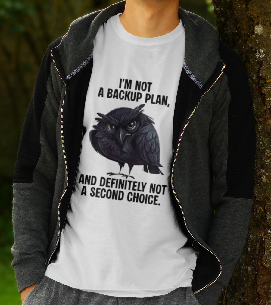 I'm Not A Backup Plan Crow Definitely Not A Second Choice T-Shirt