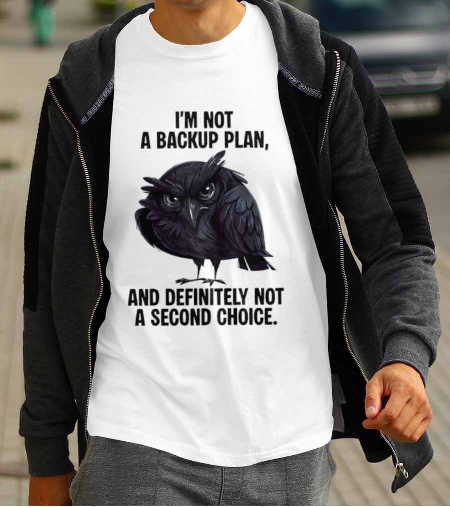I'm Not A Backup Plan Crow Definitely Not A Second Choice T-Shirt