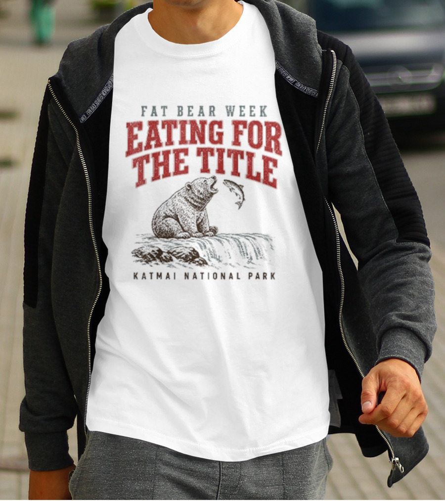 Fat Bear Week Eating For The Title Katmai National Park Bear T-Shirt