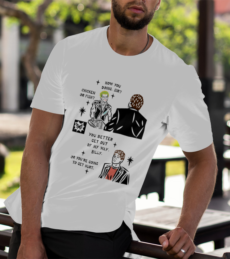 How You Doing Sir Chicken Or Fish You Better Get Out Of My Way Billy Or You're Going To Get Hurt T-Shirt