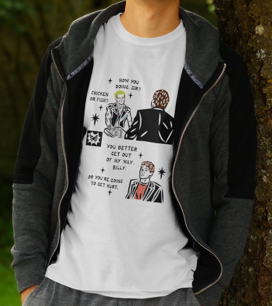 How You Doing Sir Chicken Or Fish You Better Get Out Of My Way Billy Or You're Going To Get Hurt T-Shirt