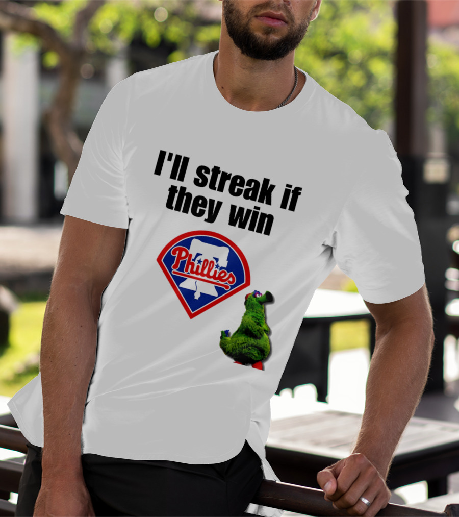 I'll Streak If They Win Phillies Fanatic Philadelphia Phillies T-Shirt