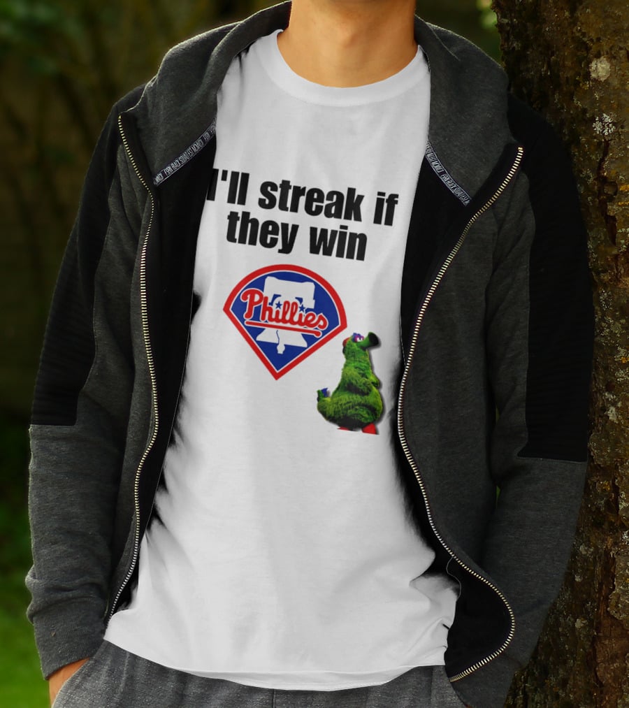 I'll Streak If They Win Phillies Fanatic Philadelphia Phillies T-Shirt