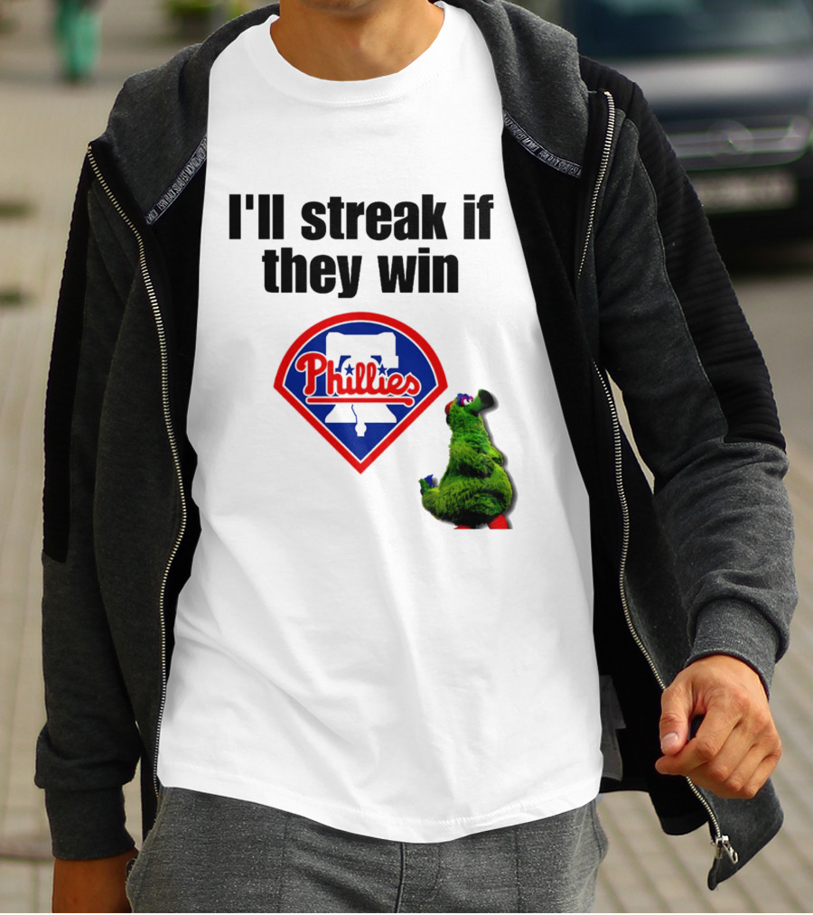 I'll Streak If They Win Phillies Fanatic Philadelphia Phillies T-Shirt