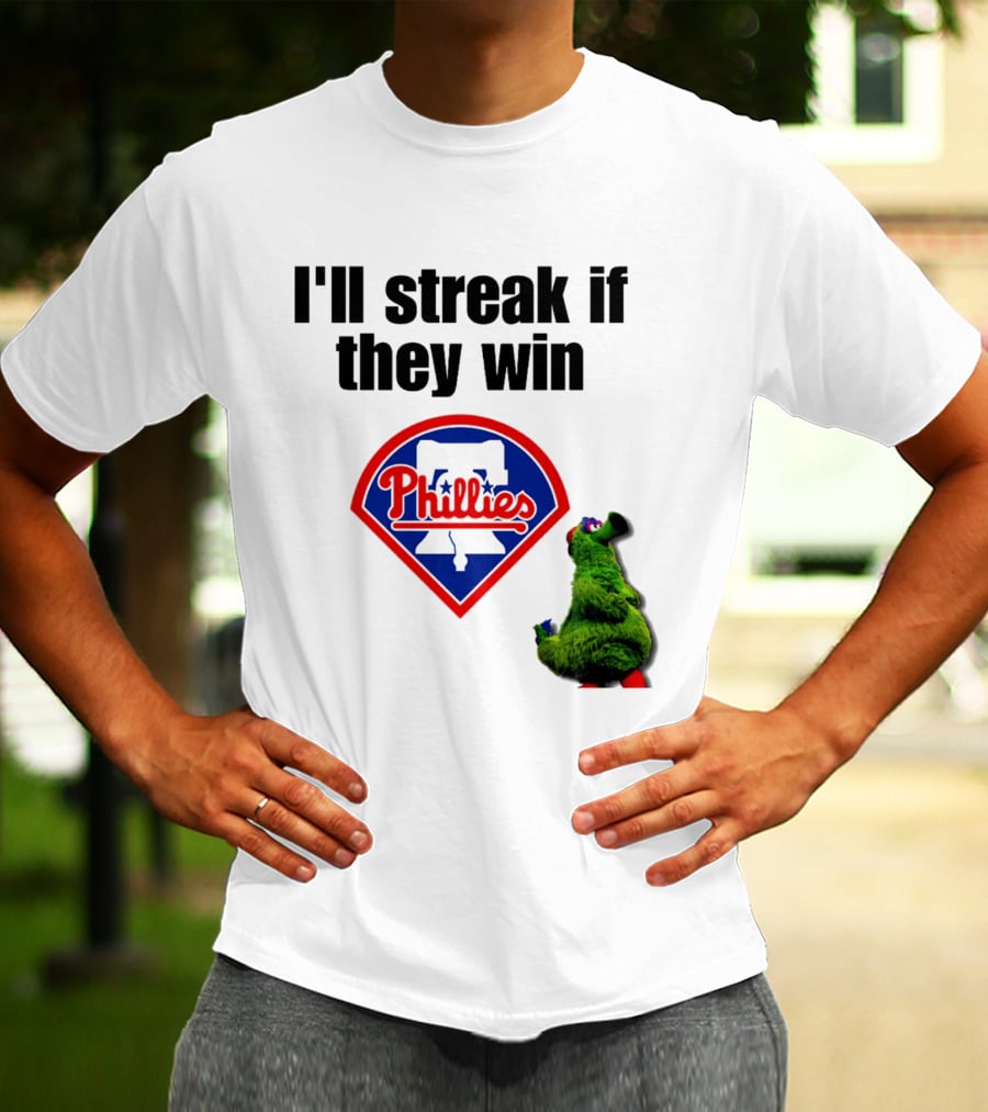 I'll Streak If They Win Phillies Fanatic Philadelphia Phillies T-Shirt
