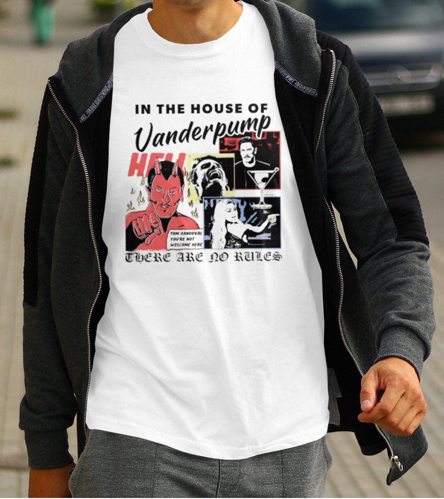 In The House Of Vanderpump Hell Tom Sandoval You Are Not Welcome Here There Are No Rules T-Shirt