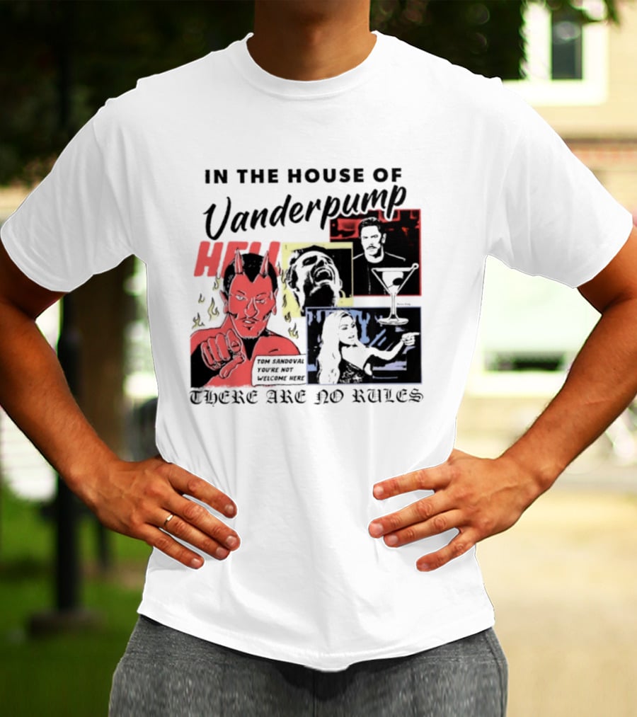 In The House Of Vanderpump Hell Tom Sandoval You Are Not Welcome Here There Are No Rules T-Shirt