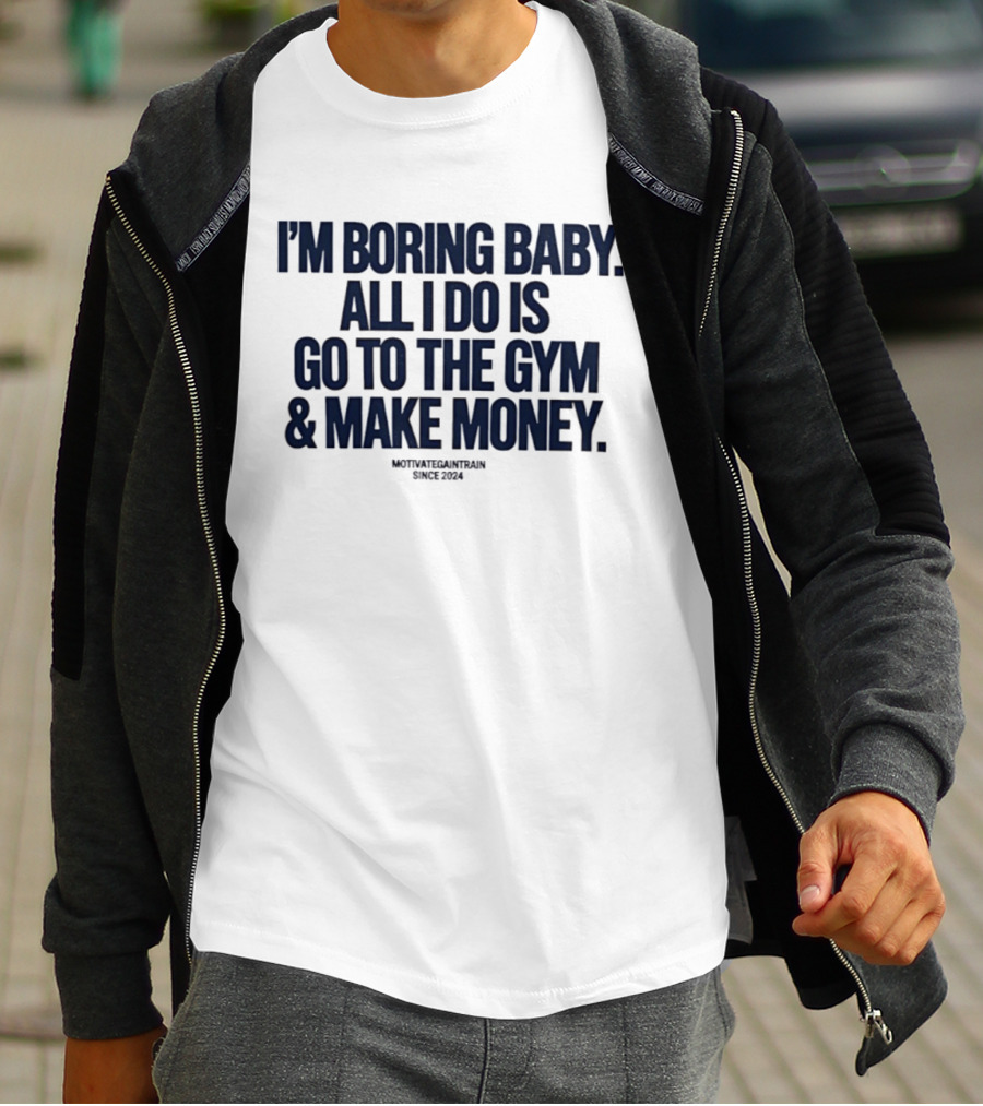 I'm Boring Baby All I Do Is Go To The Gym And Make Money Since 2034 T-Shirt