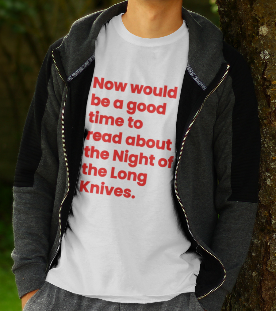 Now Would Be A Good Time To Read About The Night Of The Long Knives T-Shirt