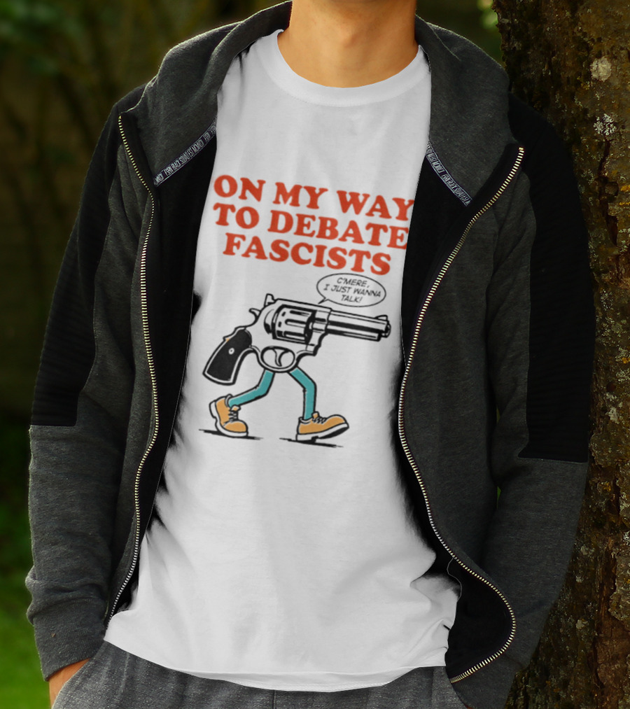 On My Way To Debate Fascists C'mere I Just Wanna Talk Pistol Walking T-Shirt
