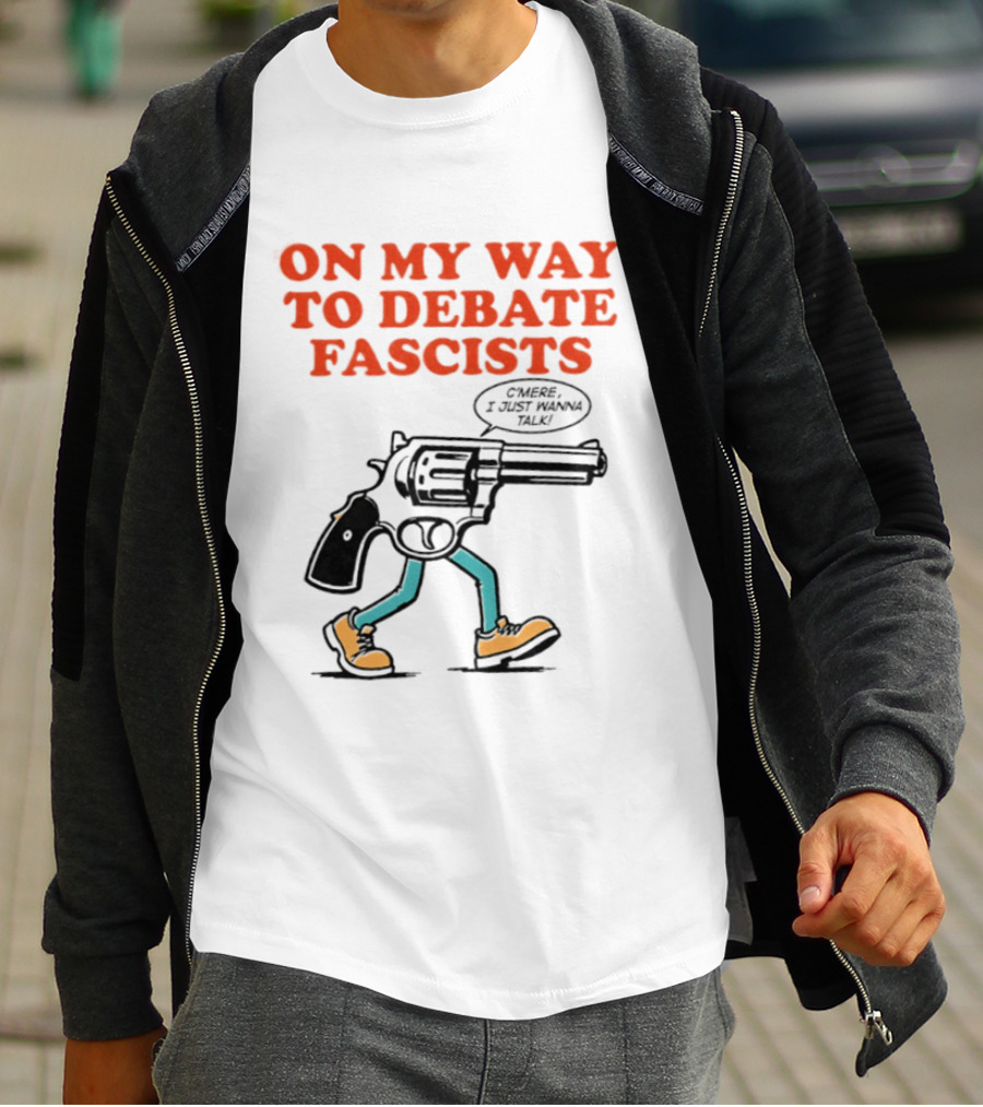 On My Way To Debate Fascists C'mere I Just Wanna Talk Pistol Walking T-Shirt