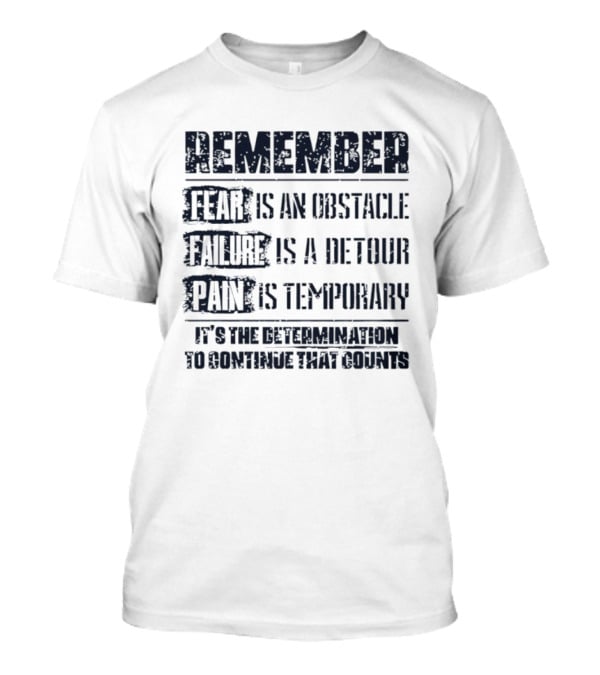 Remember Fear Is An Obstacle Failure Is A Detour Pain Is Temporary Determination To Continue That Counts T-Shirt