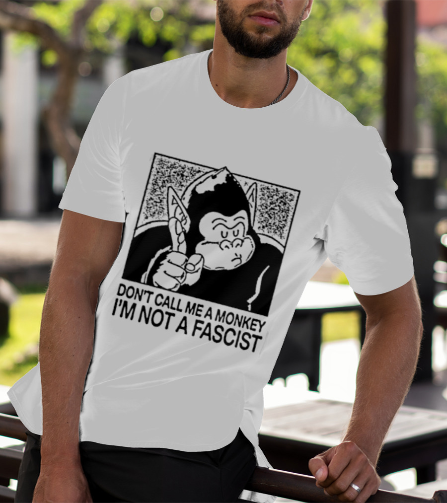 Don't Call Me A Monkey I'm Not A Fascist Cartoon Character With Gorilla T-Shirt