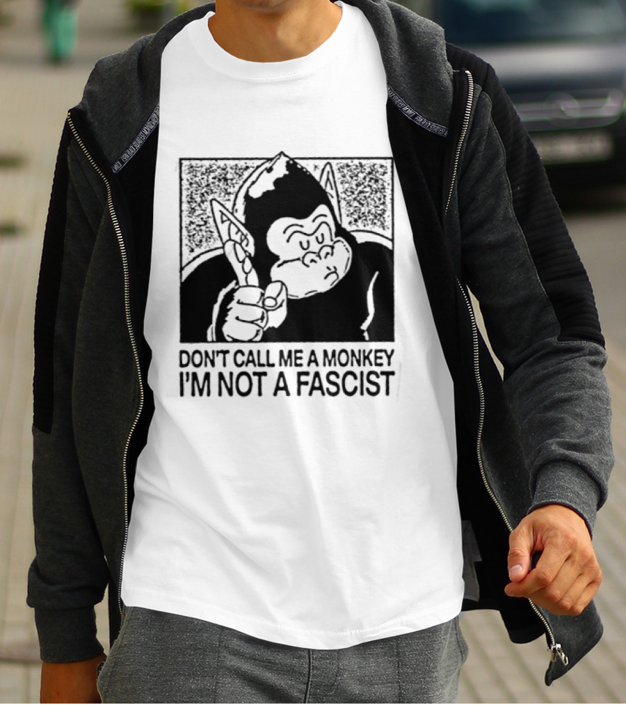 Don't Call Me A Monkey I'm Not A Fascist Cartoon Character With Gorilla T-Shirt