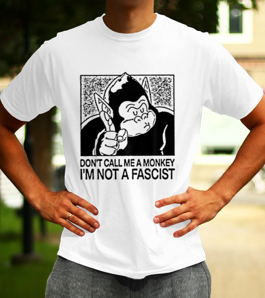 Don't Call Me A Monkey I'm Not A Fascist Cartoon Character With Gorilla T-Shirt