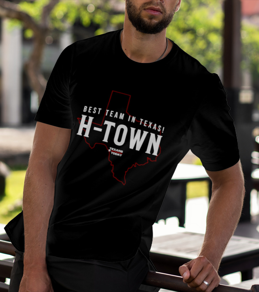 Best Team In Texas H Town Texans Today T-Shirt