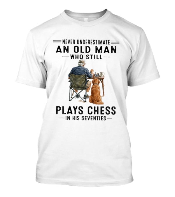 Never Underestimate An Old Man Who Still Plays Chess In His Seventies T-Shirt