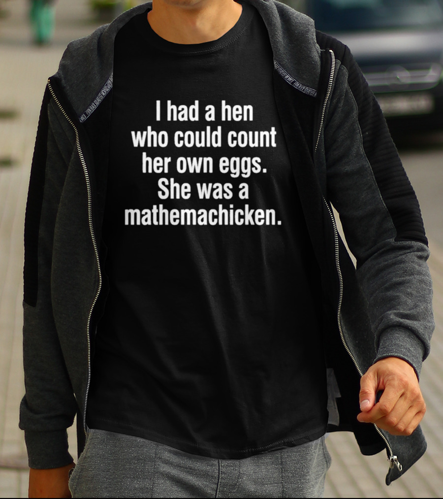 I Had A Hen Who Could Count Her Own Eggs She Was A Mathemachicken T-Shirt