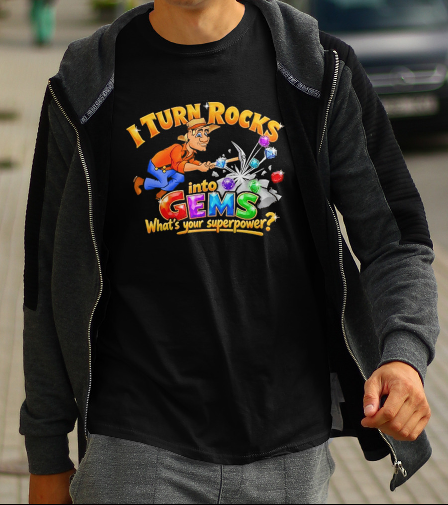 I Turn Rocks Into Gems What's Your Superpower T-Shirt