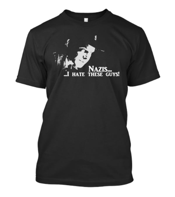 Nazis I Hate These Guys Indiana Jones Reference T-Shirt
