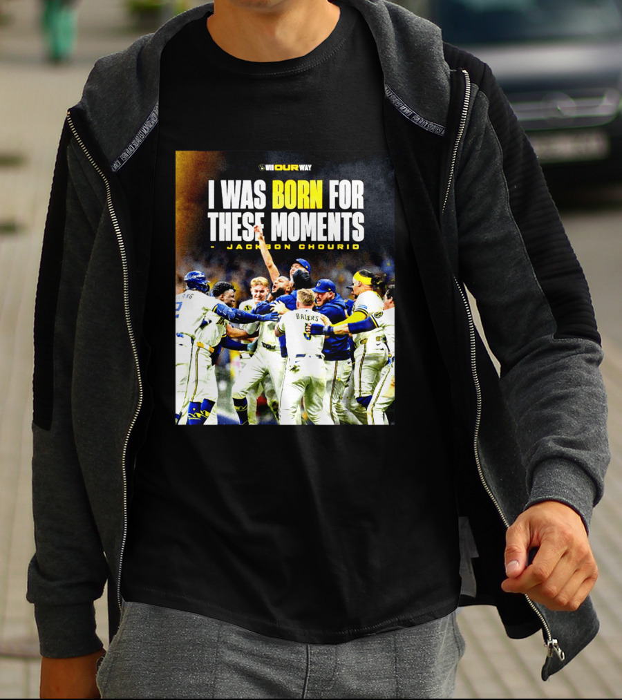 Jackson Chourio Milwaukee Brewers I Was Born For These Moments WI Our Way T-Shirt