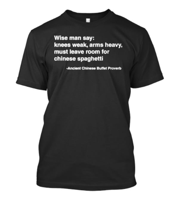 Wise Man Say Knees Weak Arms Heavy Room For Chinese Spaghetti Ancient Buffet Proverb T-Shirt