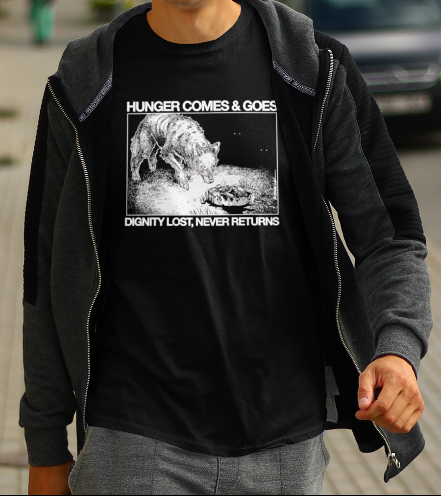Hunger Comes And Goes Wolf Dignity Lost Never Returns T-Shirt